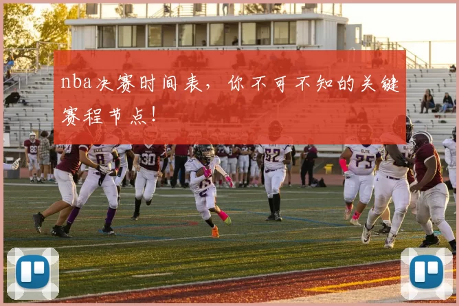 nba决赛时间表，你不可不知的关键赛程节点！
