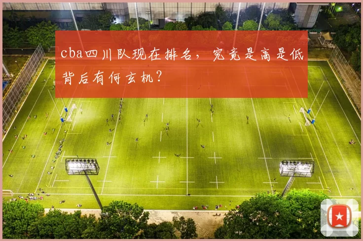 cba四川队现在排名，究竟是高是低背后有何玄机？