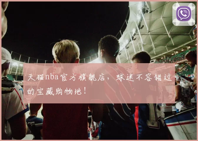 天猫nba官方旗舰店,球迷不容错过的宝藏购物地!