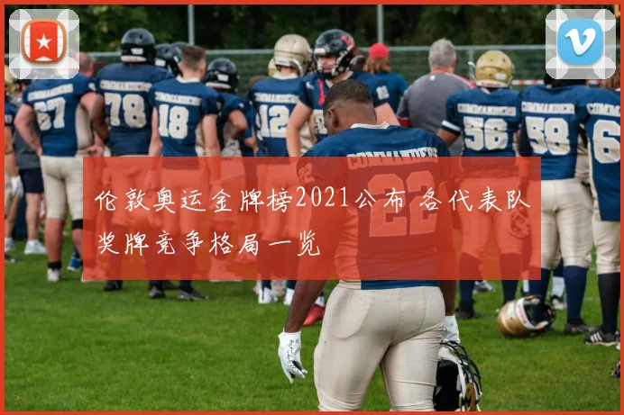 伦敦奥运金牌榜2021公布 各代表队奖牌竞争格局一览