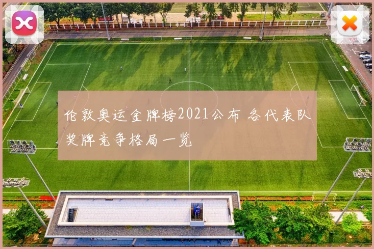 伦敦奥运金牌榜2021公布 各代表队奖牌竞争格局一览